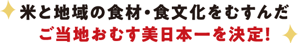 地域の食材・食文化を結んだ、ご当地おむす美日本一を決定！